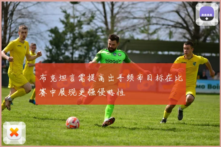 布克坦言需提高出手频率目标在比赛中展现更强侵略性