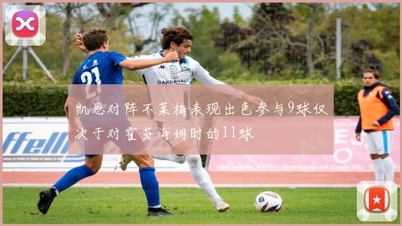 凯恩对阵不莱梅表现出色参与9球仅次于对霍芬海姆时的11球