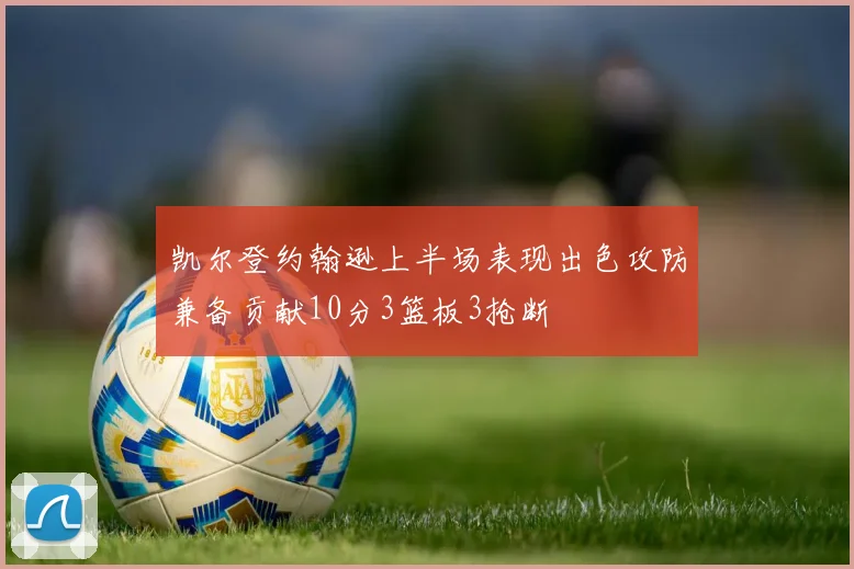 凯尔登约翰逊上半场表现出色攻防兼备贡献10分3篮板3抢断