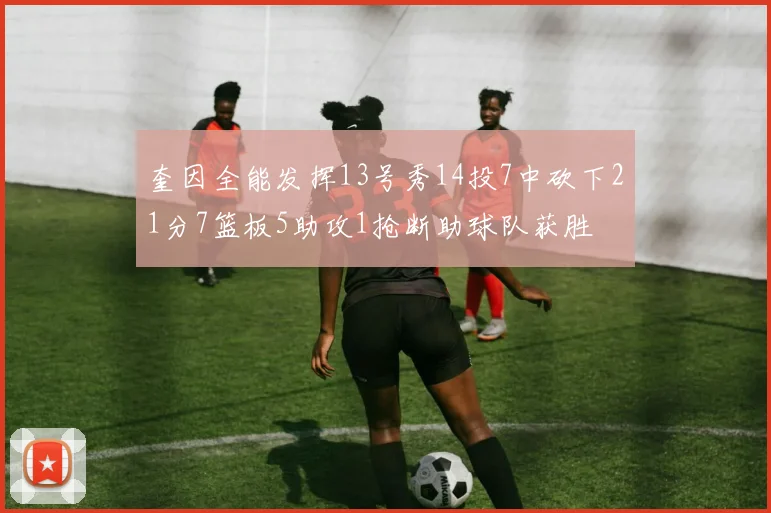 奎因全能发挥13号秀14投7中砍下21分7篮板5助攻1抢断助球队获胜